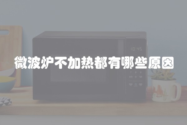 微波炉不加热都有哪些原因