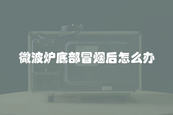 微波炉底部冒烟后怎么办