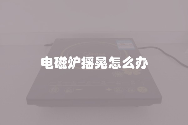 电磁炉摇晃怎么办