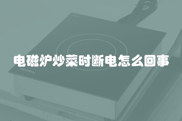 电磁炉炒菜时断电怎么回事