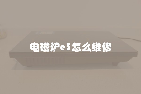 电磁炉e3怎么维修