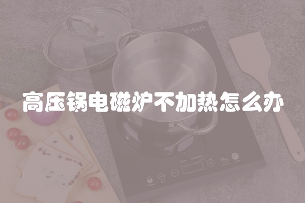 高压锅电磁炉不加热怎么办