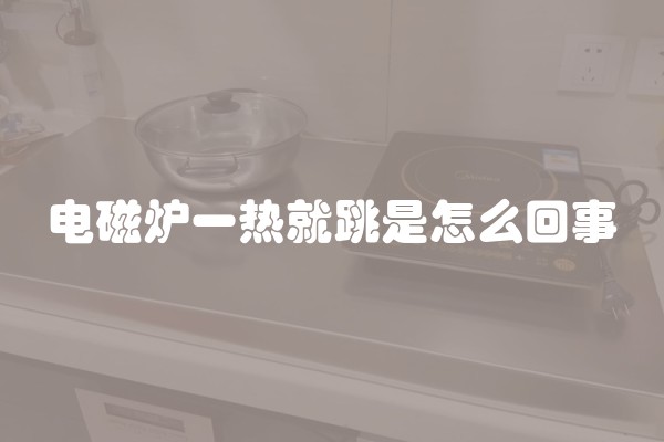 电磁炉一热就跳是怎么回事