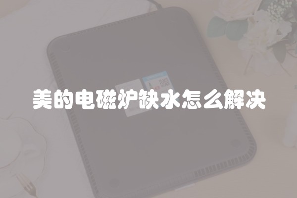 美的电磁炉缺水怎么解决