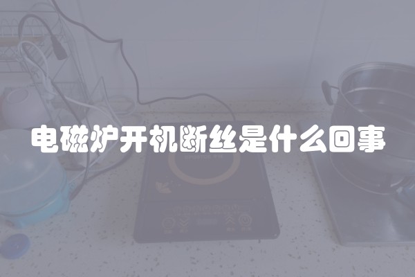电磁炉开机断丝是什么回事