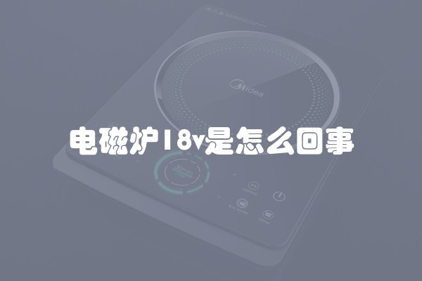 电磁炉18v是怎么回事