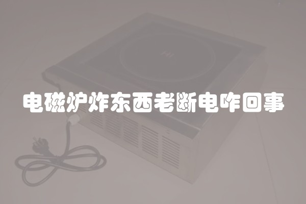 电磁炉炸东西老断电咋回事