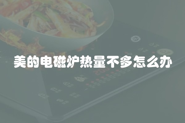 美的电磁炉热量不多怎么办