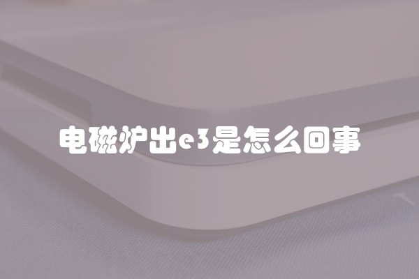 电磁炉出e3是怎么回事