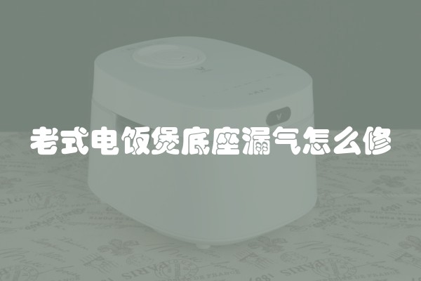老式电饭煲底座漏气怎么修