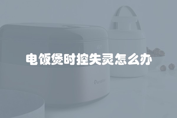 电饭煲时控失灵怎么办