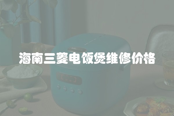 海南三菱电饭煲维修价格