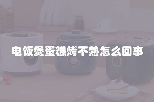 电饭煲蛋糕烤不熟怎么回事
