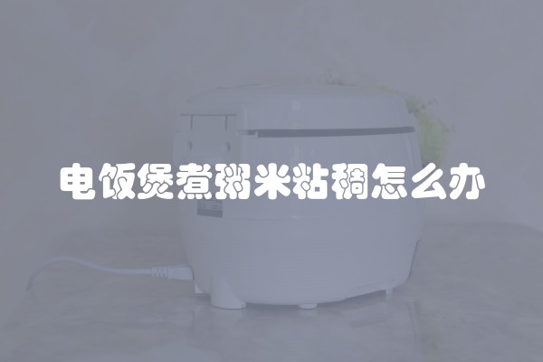 电饭煲煮粥米粘稠怎么办