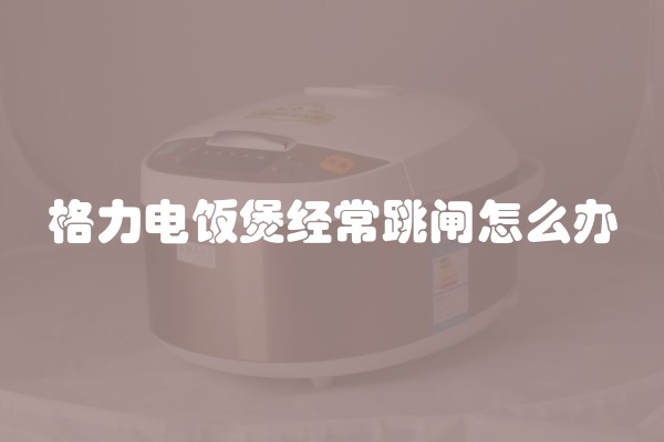 格力电饭煲经常跳闸怎么办