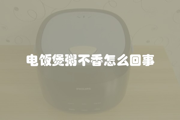 电饭煲粥不香怎么回事
