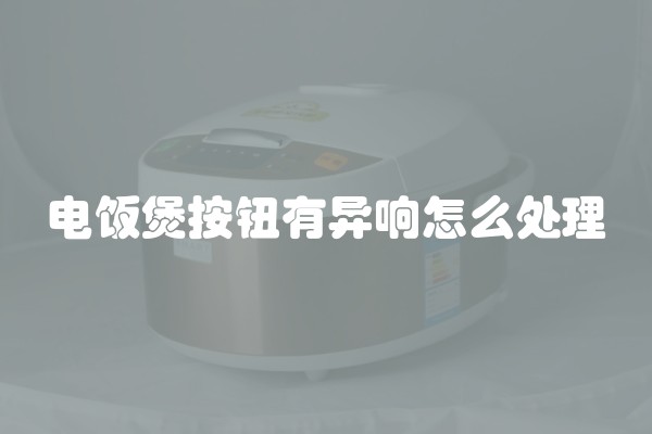 电饭煲按钮有异响怎么处理