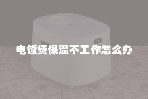 电饭煲保温不工作怎么办