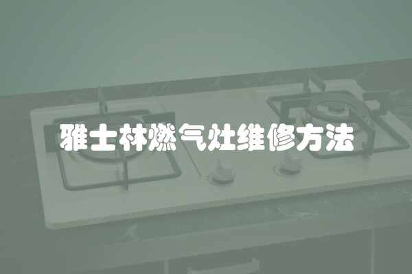 雅士林燃气灶维修方法