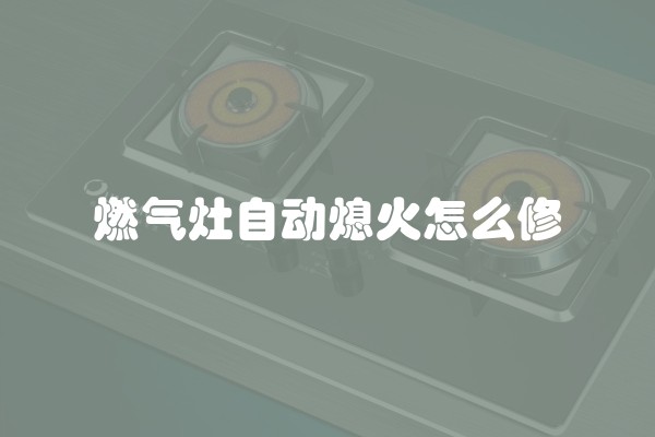 燃气灶自动熄火怎么修