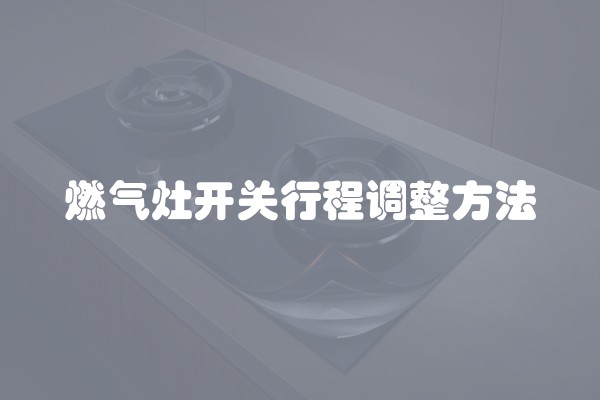 燃气灶开关行程调整方法