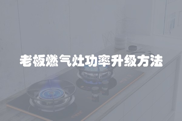老板燃气灶功率升级方法