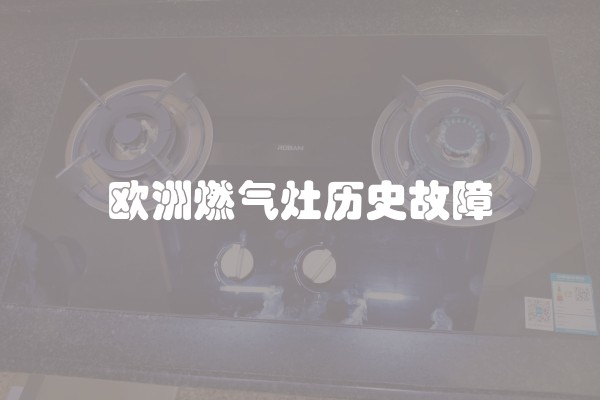 欧洲燃气灶历史故障