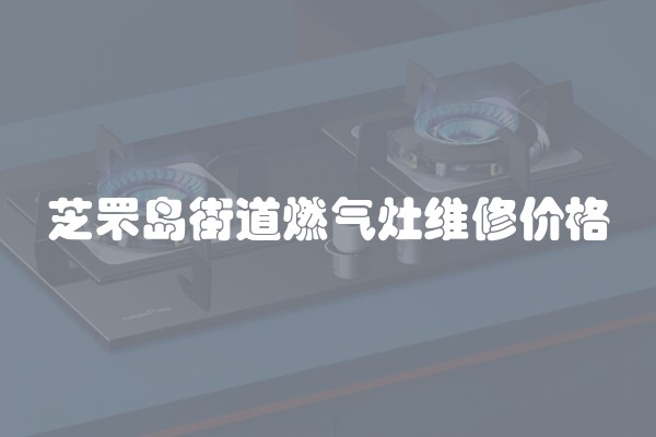 芝罘岛街道燃气灶维修价格