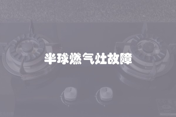 半球燃气灶故障