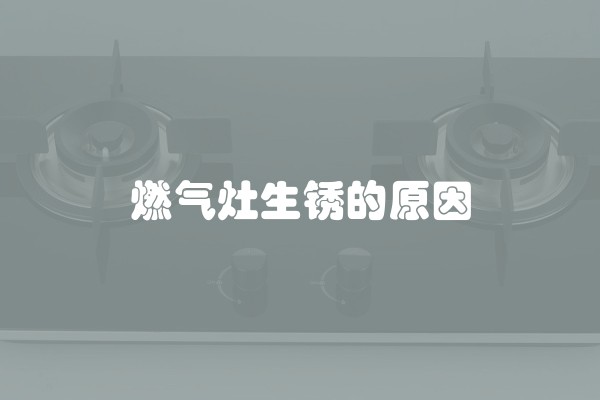 燃气灶生锈的原因
