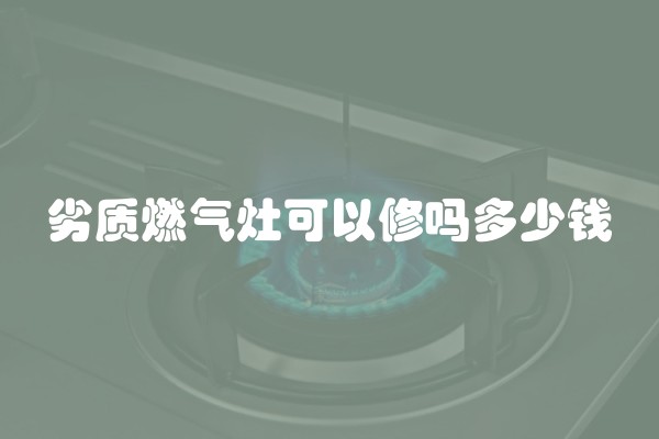 劣质燃气灶可以修吗多少钱