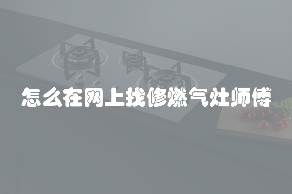 怎么在网上找修燃气灶师傅