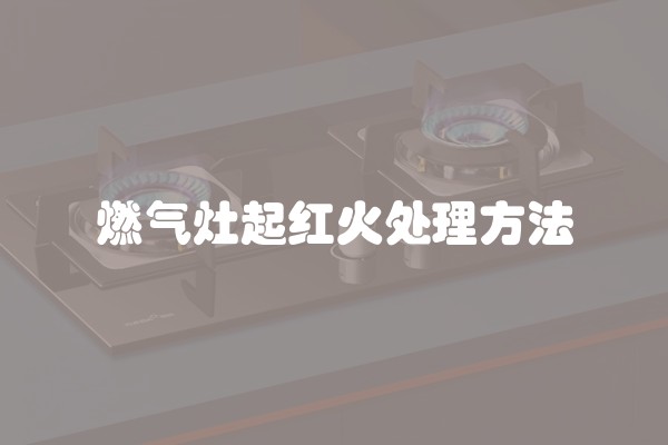 燃气灶起红火处理方法