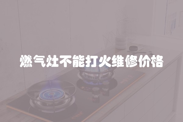 燃气灶不能打火维修价格
