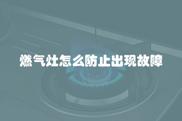 燃气灶怎么防止出现故障