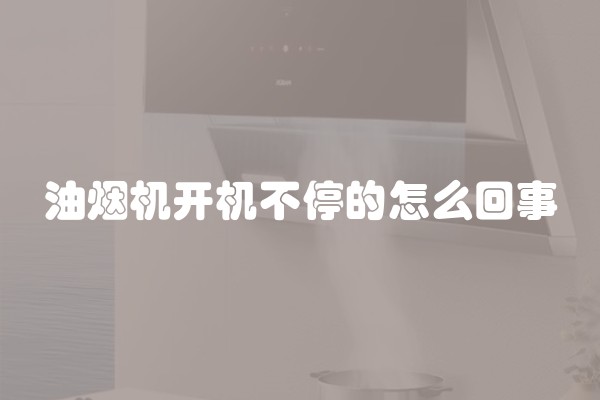 油烟机开机不停的怎么回事