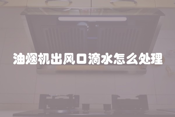 油烟机出风口滴水怎么处理