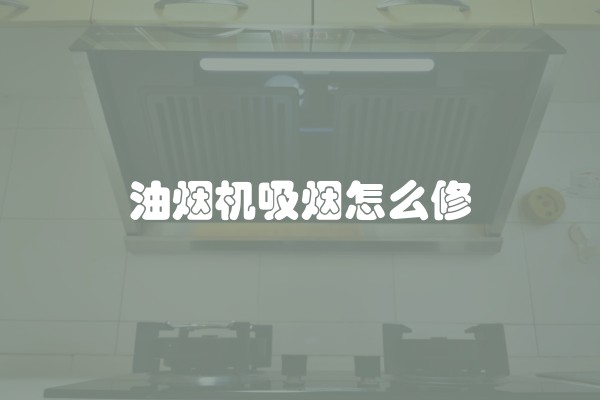油烟机吸烟怎么修