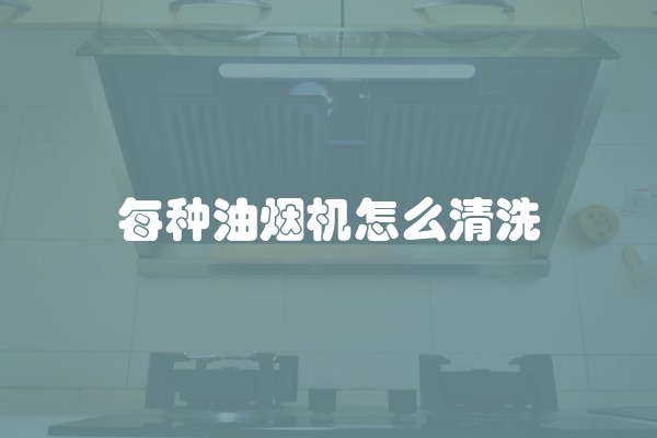 每种油烟机怎么清洗
