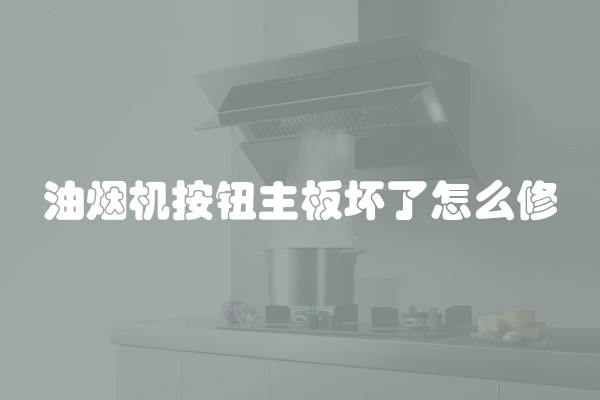 油烟机按钮主板坏了怎么修