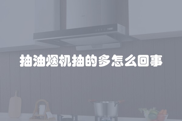 抽油烟机抽的多怎么回事