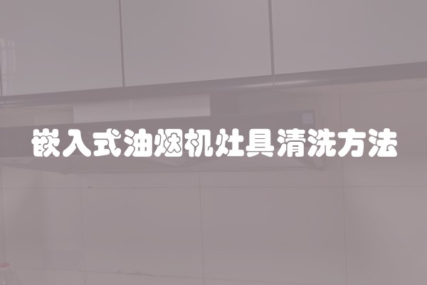 嵌入式油烟机灶具清洗方法