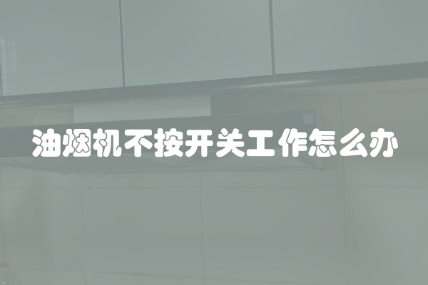 油烟机不按开关工作怎么办