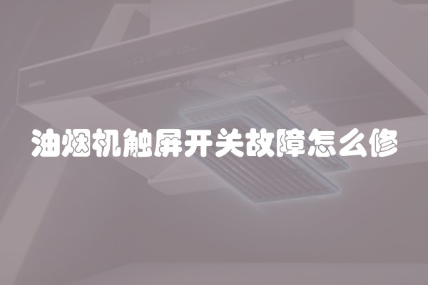 油烟机触屏开关故障怎么修