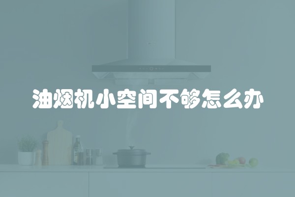 油烟机小空间不够怎么办