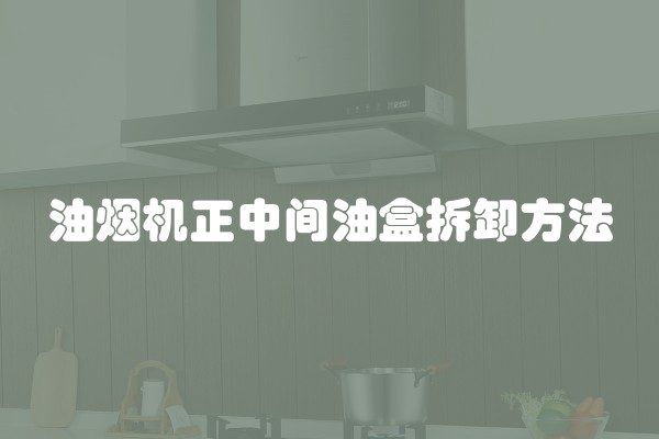 油烟机正中间油盒拆卸方法