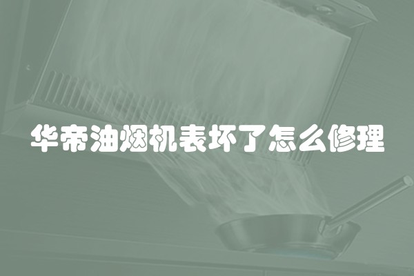 华帝油烟机表坏了怎么修理