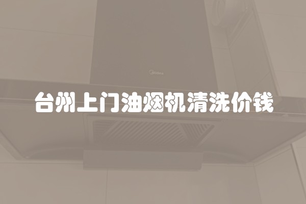 台州上门油烟机清洗价钱