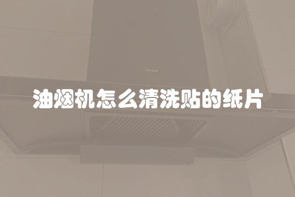 油烟机怎么清洗贴的纸片