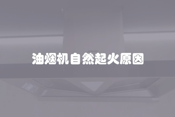 油烟机自然起火原因